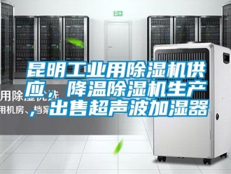 常見問題昆明工業(yè)用除濕機供應(yīng)，降溫除濕機生產(chǎn)，出售超聲波加濕器