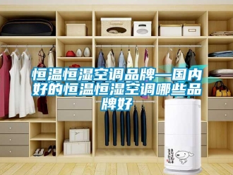 知識(shí)百科恒溫恒濕空調(diào)品牌—國(guó)內(nèi)好的恒溫恒濕空調(diào)哪些品牌好