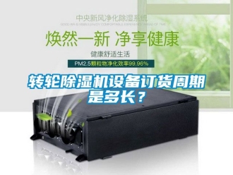 常見問題轉輪除濕機設備訂貨周期是多長？