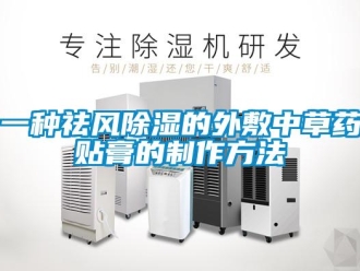 企業(yè)新聞一種祛風(fēng)除濕的外敷中草藥貼膏的制作方法