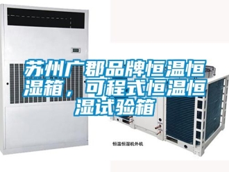 知識百科蘇州廣郡品牌恒溫恒濕箱，可程式恒溫恒濕試驗箱