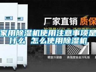 常見問題家用除濕機使用注意事項是什么 怎么使用除濕機
