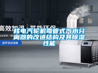 行業(yè)新聞核電汽輪機彎管式汽水分離器的改進結構及其除濕性能