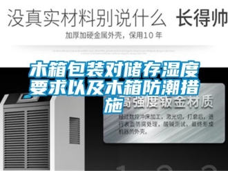 常見問題木箱包裝對儲存濕度要求以及木箱防潮措施