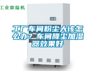 常見問題工廠車間粉塵大該怎么辦？車間降塵加濕器效果好