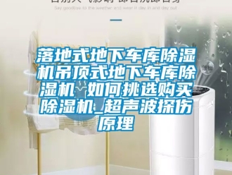 行業(yè)新聞落地式地下車庫除濕機吊頂式地下車庫除濕機 如何挑選購買除濕機_超聲波探傷原理