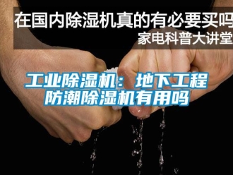 常見問題工業除濕機：地下工程防潮除濕機有用嗎