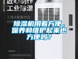 行業(yè)新聞除濕機用著方便，保養(yǎng)和維護起來也方便嗎？