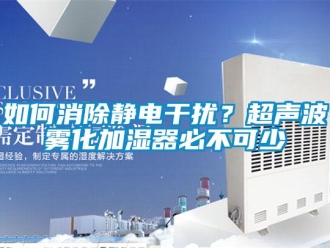 常見問題如何消除靜電干擾？超聲波霧化加濕器必不可少