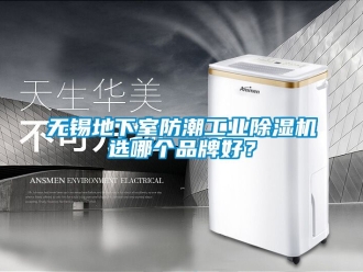 常見問(wèn)題無(wú)錫地下室防潮工業(yè)除濕機(jī)選哪個(gè)品牌好？