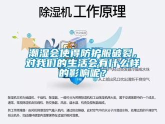 企業新聞潮濕會使得防護服破裂，對我們的生活會有什么樣的影響呢？