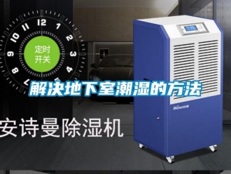 企業新聞解決地下室潮濕的方法