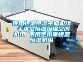 知識百科醫用恒溫恒濕空調機組 手術室恒溫恒濕空調機組 醫用手術室恒溫恒濕機組