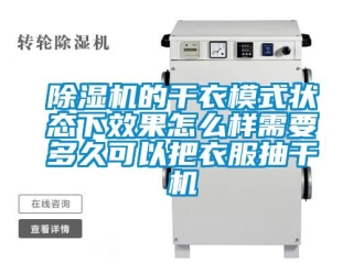 常見問題除濕機的干衣模式狀態下效果怎么樣需要多久可以把衣服抽干機