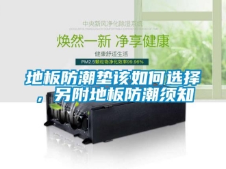 企業(yè)新聞地板防潮墊該如何選擇，另附地板防潮須知