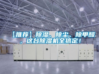 企業新聞【推薦】除濕、除塵、除甲醛，這臺除濕機全搞定！