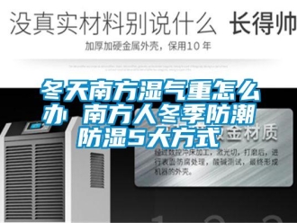 常見問題冬天南方濕氣重怎么辦 南方人冬季防潮防濕5大方式