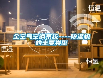 行業新聞全空氣空調系統----除濕機的主要類型