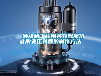 行業新聞一種水利工程用具有除濕功能的變壓裝置的制作方法