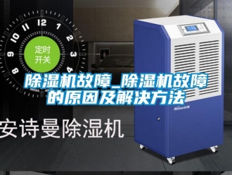 行業(yè)新聞除濕機故障_除濕機故障的原因及解決方法