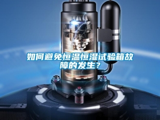 知識(shí)百科如何避免恒溫恒濕試驗(yàn)箱故障的發(fā)生？