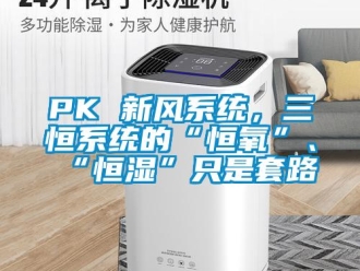 常見問題PK 新風系統，三恒系統的“恒氧”、“恒濕”只是套路