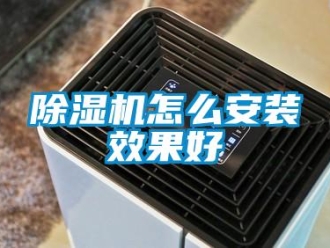 常見(jiàn)問(wèn)題除濕機(jī)怎么安裝效果好