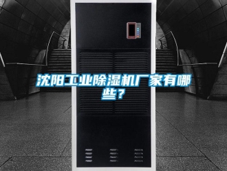 知識百科沈陽工業除濕機廠家有哪些？
