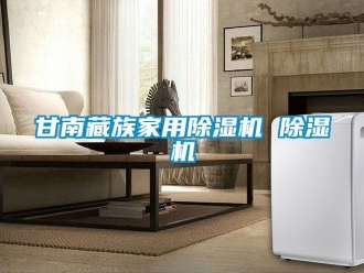 常見問題甘南藏族家用除濕機 除濕機