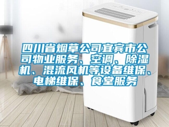 行業新聞四川省煙草公司宜賓市公司物業服務、空調、除濕機、混流風機等設備維保、電梯維保、食堂服務