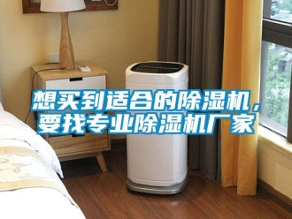 知識百科想買到適合的除濕機，要找專業除濕機廠家