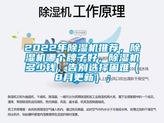 企業(yè)新聞2022年除濕機推薦，除濕機哪個牌子好，除濕機多少錢，告別選擇困難（8月更新）；