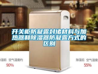 行業新聞開關柜防凝露封堵材料與加熱器和除濕器防凝露方式的區別