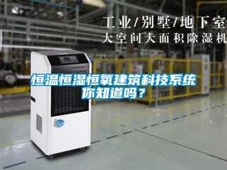 知識百科恒溫恒濕恒氧建筑科技系統你知道嗎？