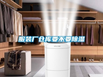 企業新聞服裝廠倉庫要不要除濕