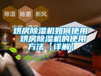 行業(yè)新聞烘房除濕機(jī)如何使用 烘房除濕機(jī)的使用方法【詳解】