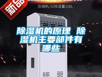 企業新聞除濕機的原理 除濕機主要部件有哪些