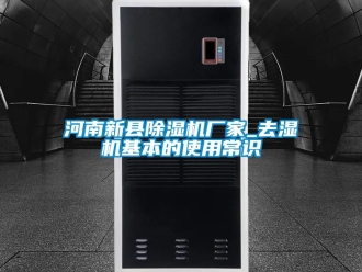 企業新聞河南新縣除濕機廠家_去濕機基本的使用常識