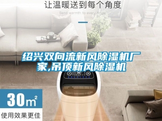 企業(yè)新聞紹興雙向流新風(fēng)除濕機(jī)廠家,吊頂新風(fēng)除濕機(jī)
