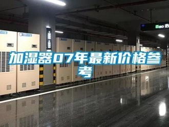 行業(yè)新聞加濕器07年最新價(jià)格參考