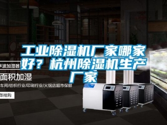 企業新聞工業除濕機廠家哪家好？杭州除濕機生產廠家