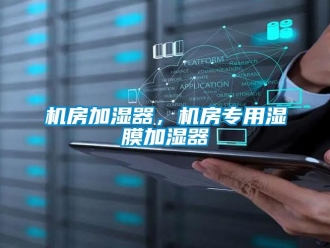 行業(yè)新聞機房加濕器，機房專用濕膜加濕器