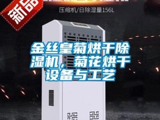 行業新聞金絲皇菊烘干除濕機，菊花烘干設備與工藝