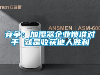 行業新聞競爭：加濕器企業鎖準對手 就是收獲他人勝利