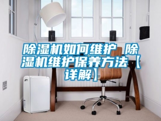 行業新聞除濕機如何維護 除濕機維護保養方法【詳解】