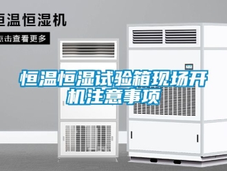 知識百科恒溫恒濕試驗箱現場開機注意事項