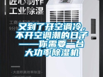 行業新聞又到了開空調冷，不開空調潮的日子——你需要一臺大功率除濕機
