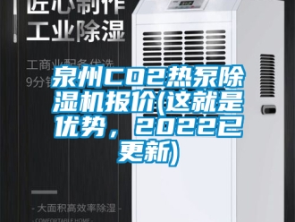 行業(yè)新聞泉州CO2熱泵除濕機(jī)報(bào)價(這就是優(yōu)勢，2022已更新)