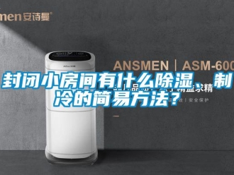 企業新聞封閉小房間有什么除濕、制冷的簡易方法？