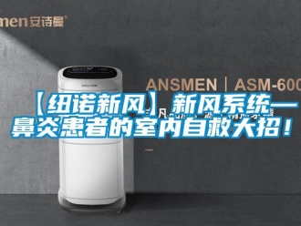 企業新聞【紐諾新風】新風系統—鼻炎患者的室內自救大招！